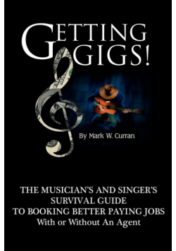 Getting Gigs! the Musician's and Singer's Survival Guide to Booking Better Paying Jobs