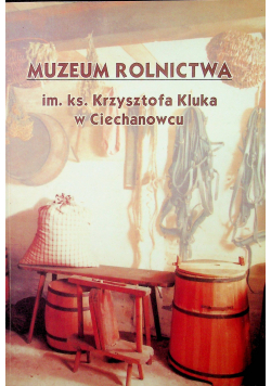 Muzeum rolnictwa im ks Krzysztofa Kluka w Ciechanowcu