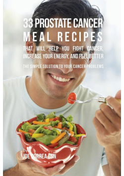 33 Prostate Cancer Meal Recipes That Will Help You Fight Cancer, Increase Your Energy, and Feel Better