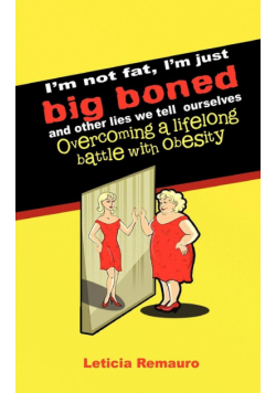 I'm Not Fat, I'm Just Big Boned and Other Lies We Tell Ourselves