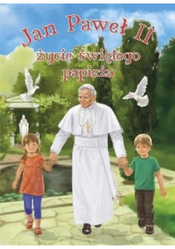 Jan Paweł II Życie świętego papieża