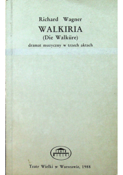 Walkiria ( Die Walkure ) dramat muzyczny w trzech aktach