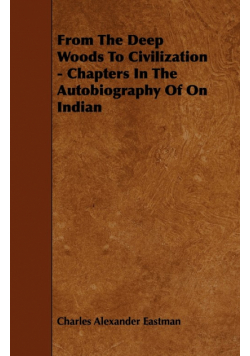From The Deep Woods To Civilization - Chapters In The Autobiography Of On Indian