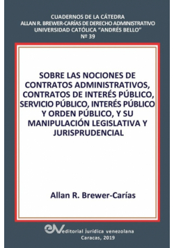 Sobre Las Nociones De Contratos Administrativos, Contratos De Interés Público, Servicio Público, Interés Público Y Orden Público, Y Su Manipulación Legislativa Y Jurisprudencial