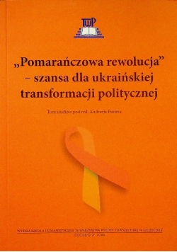 Pomarańczowa rewolucja szansa dla ukraińskiej transformacji politycznej