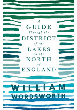 A Guide Through the District of the Lakes in the North of England;With a Description of the Scenery, For the Use of Tourists and Residents