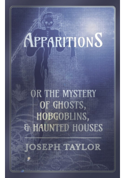Apparitions; or, The Mystery of Ghosts, Hobgoblins, and Haunted Houses