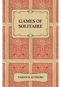 Games of Solitaire - A Collection of Historical Books on the Variations of the Card Game Solitaire