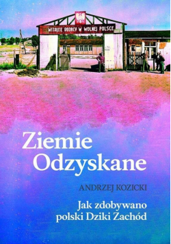 Ziemie Odzyskane. Jak zdobywano polski Dziki Zach.