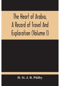 The Heart Of Arabia, A Record Of Travel And Exploration (Volume I)