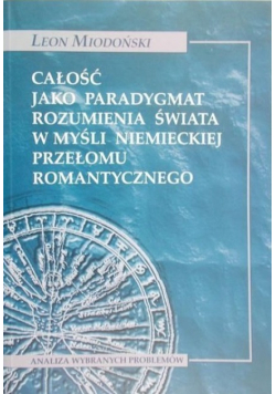 Całość jako paradygmat rozumienia świata w myśli niemieckiej przełomu romantycznego