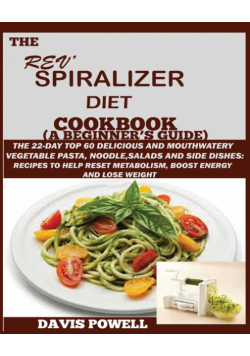 The Rev' Spiralizer Diet Cookbook (A Beginner's Guide)
