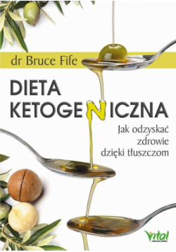 Dieta ketogeniczna. Jak odzyskać zdrowie dzięki tłuszczom