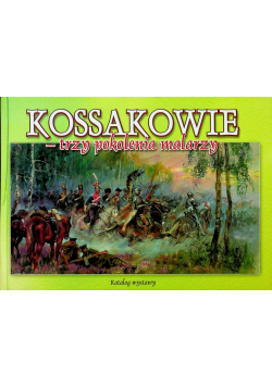Kossakowie - trzy pokolenia malarzy