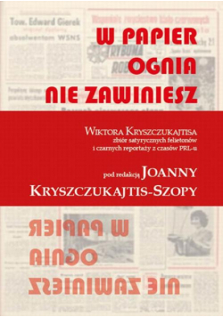 W papier ognia nie zawiniesz. WIKTORA KRYSZCZUKAJTISA zbiór satyrycznych felietonów i czarnych reportaży z czasów PRL-u