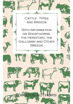 Cattle - Types and Breeds - With Information on Shorthorns, the Hereford, the Galloway and Other Breeds