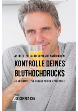 45 effektive Saftrezepte zur natürlichen Kontrolle deines Bluthochdrucks
