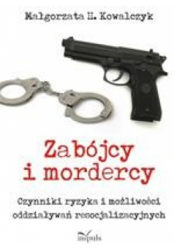 Zabójcy i mordercy. Czynniki ryzyka i możliwości oddziaływań resocjalizacyjnych