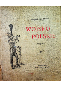 Wojsko Polskie 1807 - 1814 / 1905r