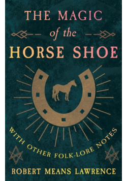 The Magic of the Horse Shoe - With Other Folk-Lore Notes