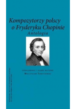 Kompozytorzy Polscy o Fryderyku Chopinie Antologia