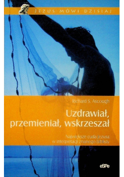 Uzdrawiał przemieniał wskrzeszał