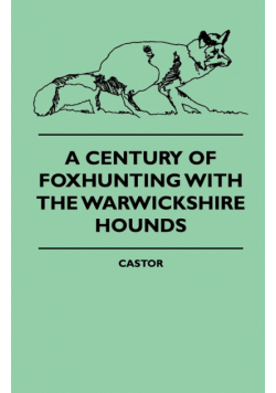 A Century Of Foxhunting With The Warwickshire Hounds
