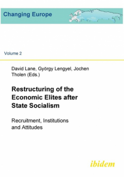 Restructuring of the Economic  Elites after State Socialism. Recruitment, Institutions and Attitudes