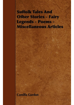 Suffolk Tales and Other Stories - Fairy Legends - Poems - Miscellaneous Articles