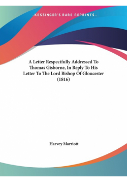 A Letter Respectfully Addressed To Thomas Gisborne, In Reply To His Letter To The Lord Bishop Of Gloucester (1816)