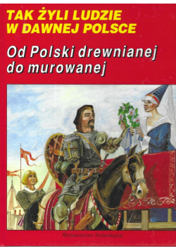 Tak żyli ludzie w dawnej Polsce Od Polski drewnianej do murowanej