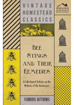 Bee Stings and Their Remedies - A Collection of Articles on the Methods of the Beekeeper