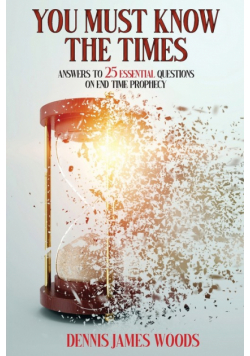 You Must Know the Times, Answers to 25 Essential Questions On End Time Prophecy