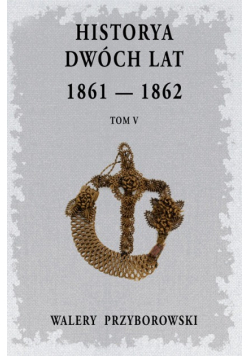 Historya dwóch lat 1861-1862 Tom 5 reprint z 1896r