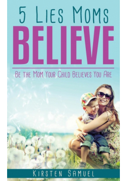 5 Lies Moms Believe