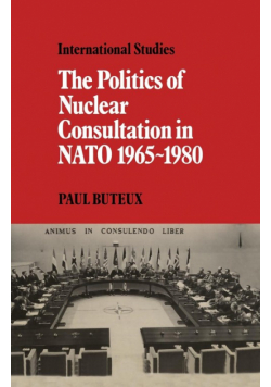 The Politics of Nuclear Consultation in NATO 1965 1980