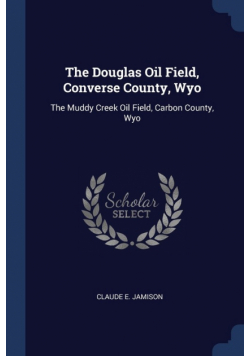 The Douglas Oil Field, Converse County, Wyo