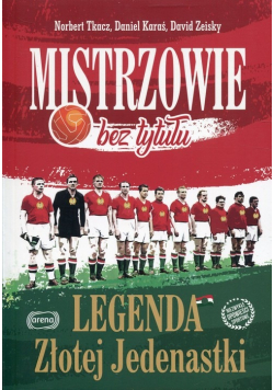 Mistrzowie bez tytułu Legenda Złotej Jedenastki