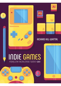 Indie games Podręcznik niezależnego twórcy