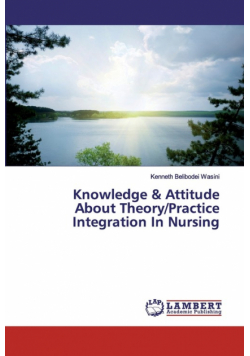 Knowledge & Attitude About Theory/Practice Integration In Nursing
