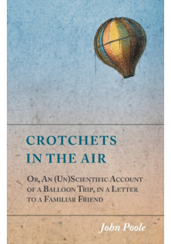 Crotchets in the Air; Or, An (Un)Scientific Account of a Balloon Trip, in a Letter to a Familiar Friend