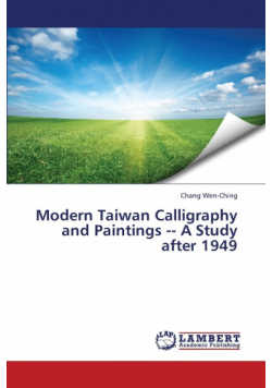 Modern Taiwan Calligraphy and Paintings a Study After 1949