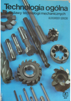Technologia ogólna Podstawy technologii mechanicznych