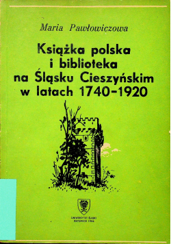 Książka polska i biblioteka na śląsku cieszyńskim w latach 1740 - 1920