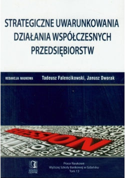 Strategiczne uwarunkowania działania współczesnych przedsiębiorstw tom 13