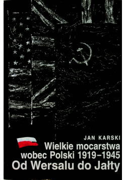 Wielkie mocarstwa wobec Polski 1919 - 1945 Od Wersalu do Jałty