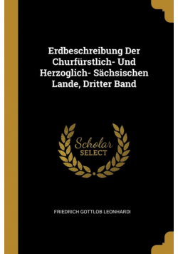 Erdbeschreibung Der Churfürstlich- Und Herzoglich- Sächsischen Lande, Dritter Band