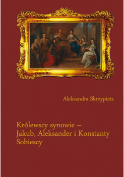 Królewscy synowie – Jakub, Aleksander i Konstanty Sobiescy