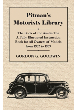 Pitman's Motorists Library - The Book of the Austin Ten - A Fully Illustrated Instruction Book for All Owners of Models from 1932 to 1939