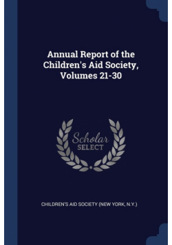 Annual Report of the Children's Aid Society, Volumes 21-30